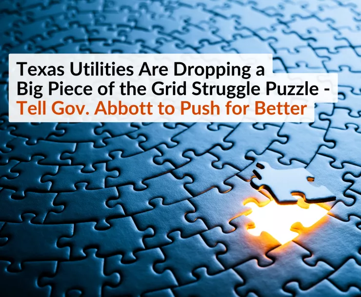 Photo of a nearly completed puzzle with one piece missing. Light shines through the empty hole. Text: Texas Utilities Are Dropping a Big Piece of the Grid Struggle Puzzle - Tell Gov. Abbott to Push for Better